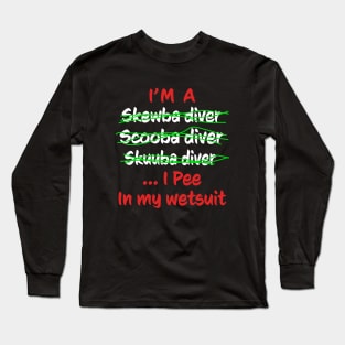 I'm A Scuba Diver I Pee In My Wetsuit - Funny Scuba Diving Long Sleeve T-Shirt